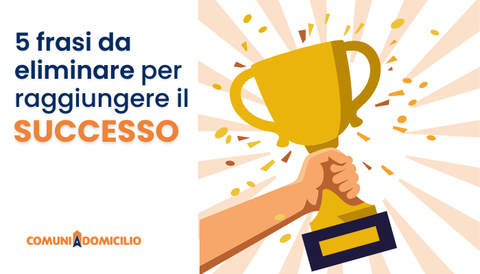 5 frasi da eliminare se vuoi raggiungere il successo